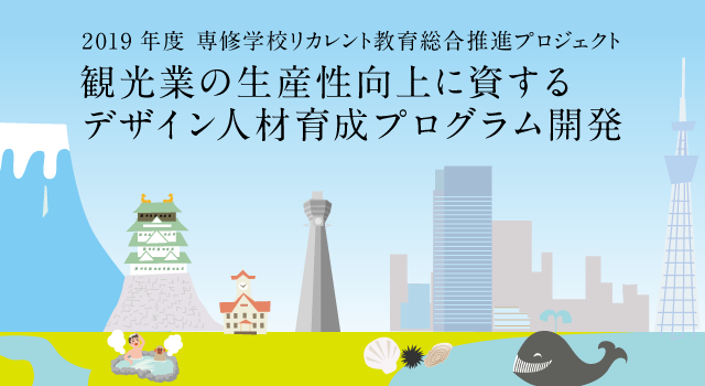 2019年度「専修学校リカレント教育総合推進プロジェクト」観光業の生産性向上に資するデザイン人材育成プログラム開発